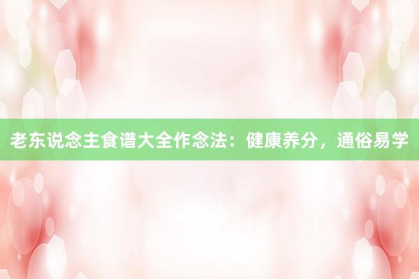 老东说念主食谱大全作念法：健康养分，通俗易学